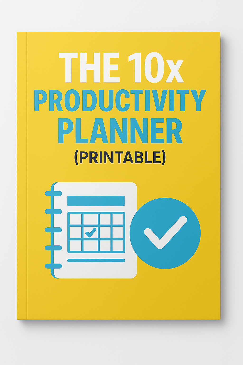 The 10x Productivity Planner (Printable) - Achieve More in Less Time
